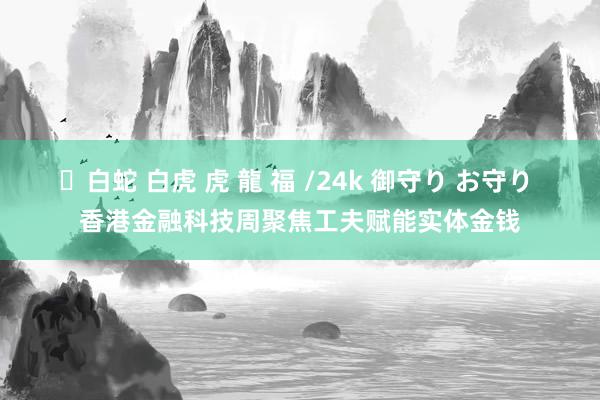 ✨白蛇 白虎 虎 龍 福 /24k 御守り お守り 香港金融科技周聚焦工夫赋能实体金钱